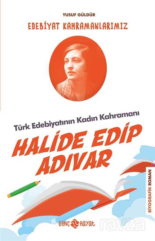Halide Edip Adıvar / Edebiyat Kahramanlarımız 4 - Genç Hayat