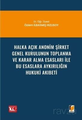 Halka Açık Anonim Şirket Genel Kurulunun Toplanma ve Karar Alma Esasları ile Bu Esaslara Aykırılığın - 1