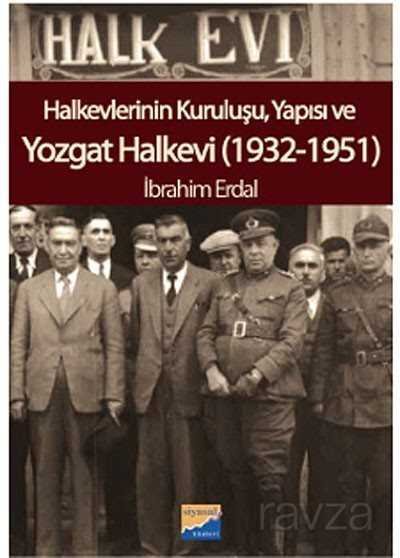 Halkevlerinin Kuruluşu, Yapısı ve Yozgat Halkevi (1932-1951) - 1
