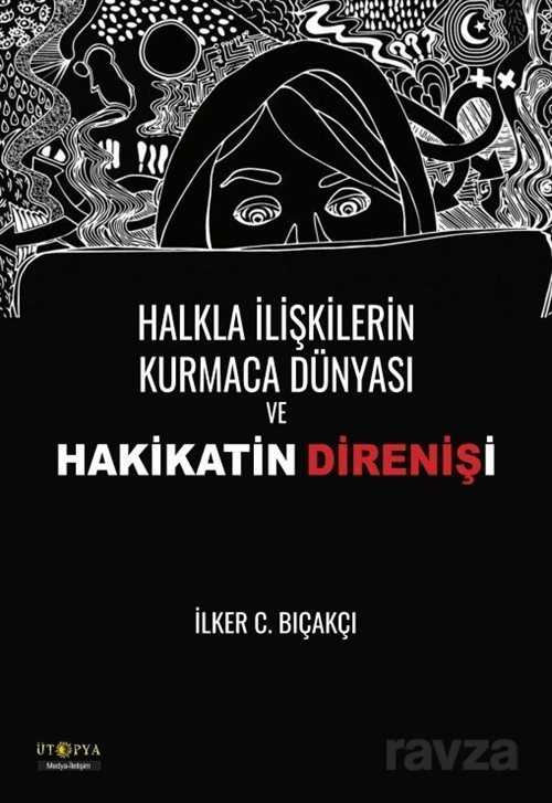Halkla İlişkilerin Kurmaca Dünyası ve Hakikatin Direnişi - Ütopya Yayınevi