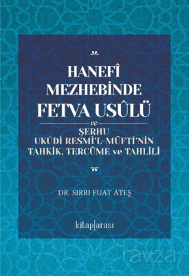 Hanefî Mezhebinde Fetva Usûlü ve Şerhu Ukûdi Resmi'l-Müftî'nin Tahkik, Tercüme ve Tahlili - 1