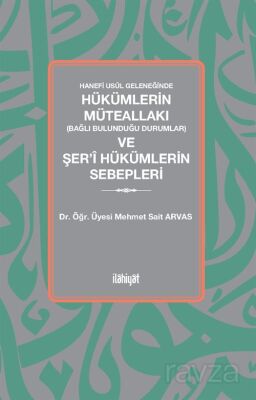 Hanefi Usûl Geleneğinde Hükümlerin Müteallakı (Bağlı Bulunduğu Durumlar) ve Şer'î Hükümlerin Sebeple - 1
