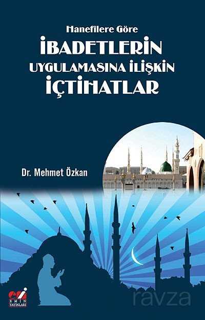 Hanefilere Göre İbadetlerin Uygulamasına İlişkin İçtihatlar - Emin Yayınları (Bursa)