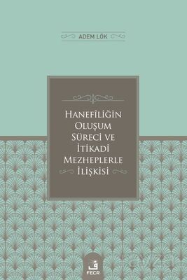 Hanefi^liğin Oluşum Süreci ve I?tikadi^ Mezheplerle I?lişkisi - 1