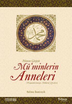 Hanım Gözüyle Mü'minlerin Anneleri (Peygamberimizin Mübarek Zevceleri) - 1