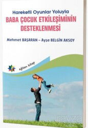Hareketli Oyunlar Yoluyla Baba Çocuk Etkileşiminin Desteklenmesi - Eğiten Kitap