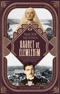 Hasret ve Elemlerim / Abdülkadir Efendi'nin Eşi Macide Mustafa'nın Hatıraları - 1