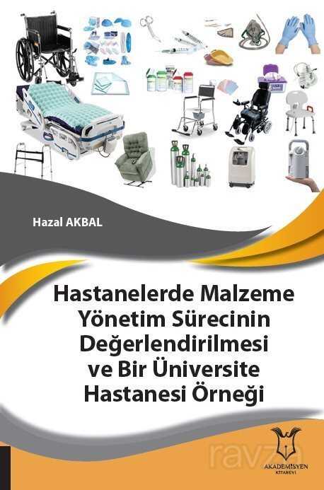Hastanelerde Malzeme Yönetim Sürecinin Değerlendirilmesi ve Bir Üniversite Hastanesi Örneği - Akademisyen Kitabevi