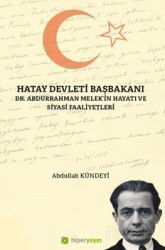 Hatay Devleti Başbakanı Dr. Abdurrahman Melek'in Hayatı ve Siyasi Faaliyetleri - Hiper Yayın