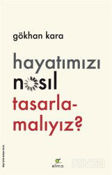 Hayatımızı Nasıl Tasarlamalıyız? - Elma Yayınevi