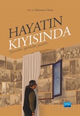 Hayatın Kıyısında Yaşadım, Öğrendim, Yazdım - 1