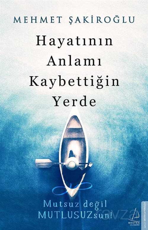 Hayatının Anlamı Kaybettiğin Yerde / Mutsuz değil Mutlusuzsun! - Destek Yayınları