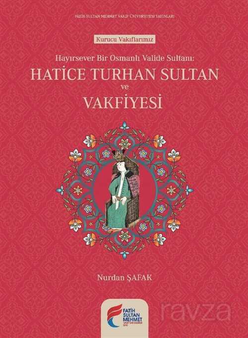 Hayırsever Bir Osmanlı Valide Sultanı Hatice Turhan Sultan ve Vakfiyesi - FSM (Fatih Sultan Mehmet) Vakıf Üniversitesi Yay.