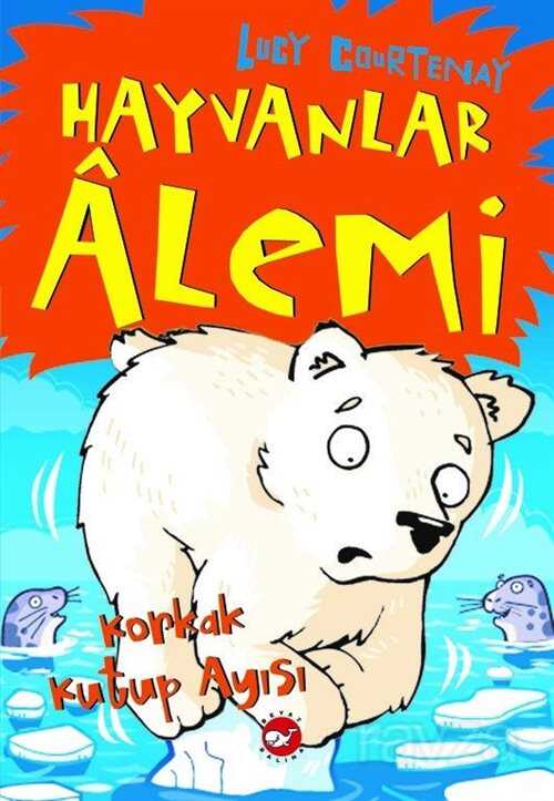 Hayvanlar Alemi (5. Kitap) / Korkak Kutup Ayısı - Beyaz Balina Yayınları