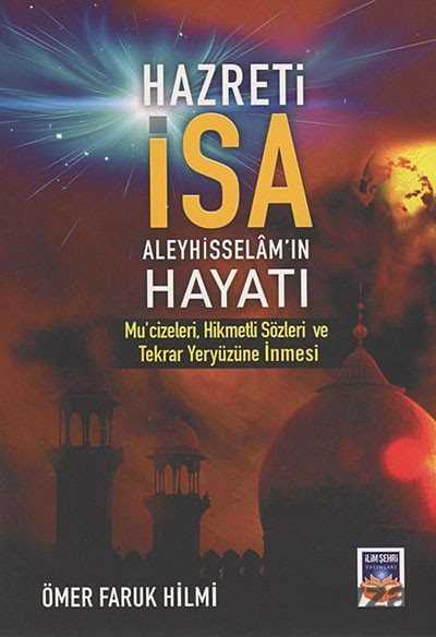 Hazreti İsa (a.s.) Hayatı Mu'cizeleri, Hikmetli Sözleri ve Tekrar Yeryüzüne İnmesi - İlimşehri Yayınları
