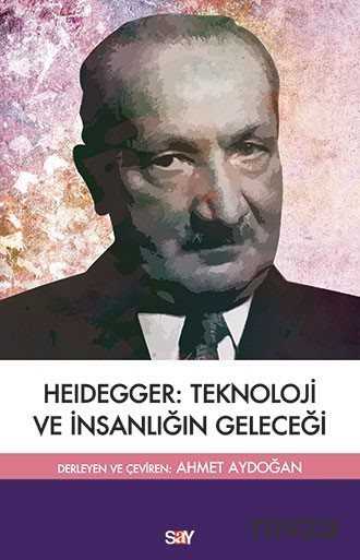 Heidegger:Teknoloji ve I?nsanlığın Geleceği - Say Yayınları