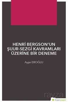 Henri Bergson'un Şuur-Sezgi Kavramları Üzerine Bir Deneme - Hiper Yayın
