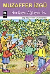 Her Şeye Ağlayan Kız / İlk Okuma Dizisi - Bilgi Yayınevi Çocuk Kitapları