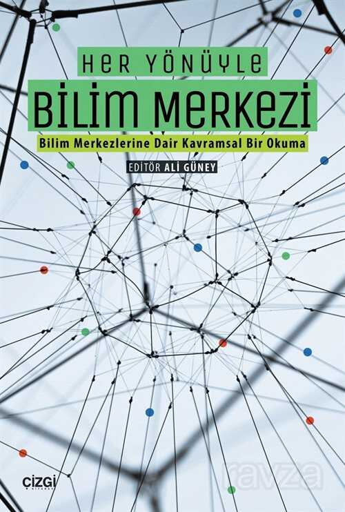 Her Yönüyle Bilim Merkezi (Bilim Merkezlerine Dair Kavramsal Bir Okuma) - Çizgi Kitabevi