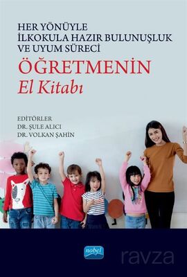 Her Yönüyle İlkokula Hazır Bulunuşluk ve Uyum Süreci: Öğretmenin El Kitabı - 1