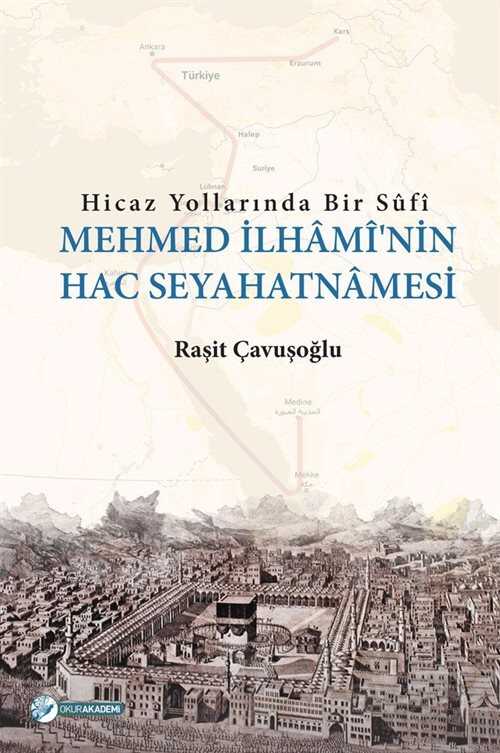 Hicaz Yollarında Bir Sufi Mehmed İlhami'nin Hac Seyahatnamesi - Okur Akademi