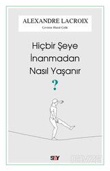 Hiçbir Şeye İnanmadan Nasıl Yaşanır? - Say Yayınları