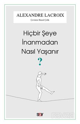 Hiçbir Şeye İnanmadan Nasıl Yaşanır? - 1