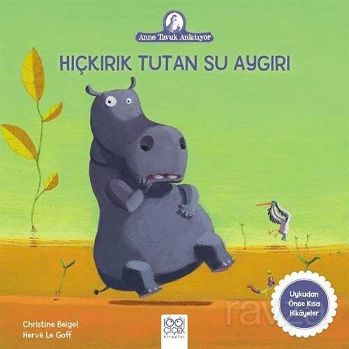 Hıçkırık Tutan Su Aygırı / Anne Tavuk Anlatıyor - 1001 Çiçek Kitaplar
