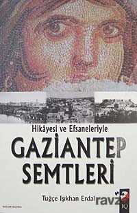 Hikayesi ve Efsaneleriyle Gaziantep Semtleri - IQ Kültür Sanat Yayıncılık
