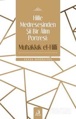 Hille Medresesinden Şiî Bir Âlim Portresi: Muhakkık el-Hillî - 1