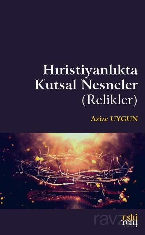 Hıristiyanlık'ta Kutsal Nesneler (Relikler) - Eskiyeni Yayınları