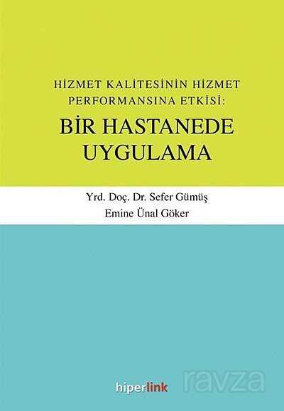 Hizmet Kalitesinin Hizmet Performansına Etkisi: Bir Hastanede Uygulama - Hiperlink Yayınları