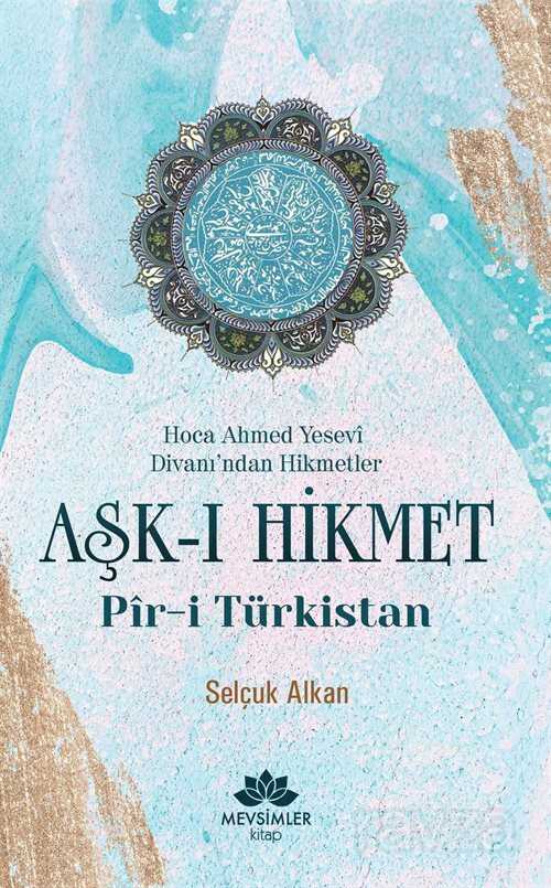 Hoca Ahmed Yesevi Divanı'ndan Hikmetler Aşk-ı Hikmet Pir-i Türkistan - Mevsimler Kitap