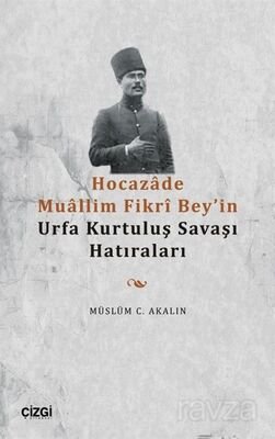Hocazade Muallim Fikrî Bey'in Urfa Kurtuluş Savaşı Hatıraları - 1