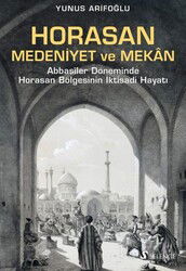 Horasan, Medeniyet ve Mekan / Abbasîler Döneminde Horasan Bölgesinin İktisadi Hayatı - Selenge Yayınları