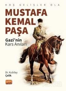 Hoş Gelişler Ola Mustafa Kemal Paşa (Gazi'nin Kars Anıları) - 1