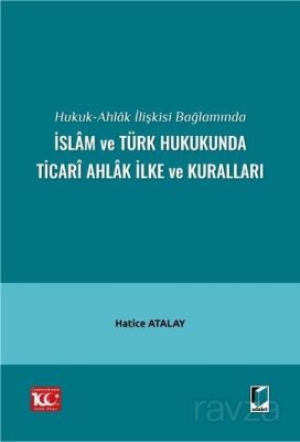 Hukuk-Ahlak İlişkisi Bağlamında İslam ve Türk Hukukunda Ticari Ahlak İlke ve Kuralları - 1