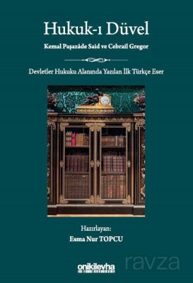Hukuk-ı Düvel - Devletler Hukuku Alanında Yazılan İlk Türkçe Eser - 1