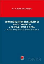 Human Rights Protection Mechanism of Migrant Workers as a Vulnerable Group in Russia - Adalet Yayınevi