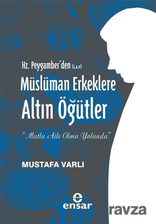 Hz. Peygamber'den (s.a.v) Müslüman Erkeklere Altın Öğütler - Ensar Neşriyat