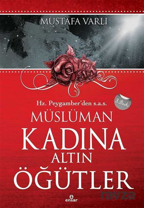 Hz. Peygamber'den (s.a.v.) Müslüman Kadına Altın Öğütler - Ensar Neşriyat