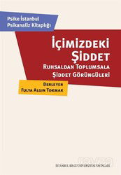 İçimizdeki Şiddet: Ruhsaldan Toplumsala Şiddet Görüngüleri - İstanbul Bilgi Üniversitesi Yayınları