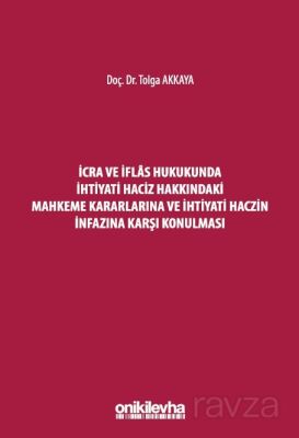 İcra ve İflas Hukukunda İhtiyati Haciz Hakkındaki Mahkeme Kararlarına ve İhtiyati Haczin İnfazına Ka - 1