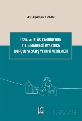 İcra ve İflas Kanunu'nun 111/a Maddesi Uyarınca Borçluya Satış Yetkisi Verilmesi - 1