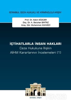 İçtihatlarla İnsan Hakları Ceza Hukukuna İlişkin AİHM Kararlarının İncelemeleri (1) İstanbul Ceza Hu - 1