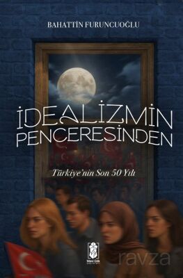 İdealizmin Penceresinden Türkiye'nin Son 50 Yılı - 1