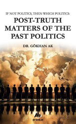 If Not Politics, Then Which Politics: Post-Truth Matters of the Past Politics - Akademi Titiz Yayınları