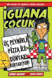 İguana Çocuk / Üç Peynirli Pizza İle Dünyayı Kurtarıyor! - İş Bankası Yayınları