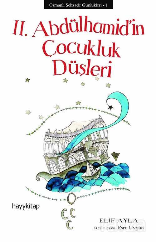 II. Abdülhamid'in Çocukluk Düşleri / Osmanlı Şehzade Günlükleri 1 - Hayy Kitap