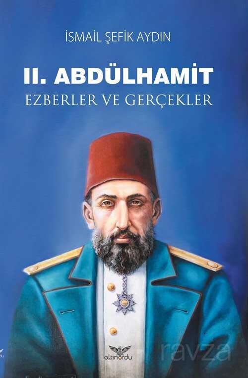 II. Abdülhamit Ezberler ve Gerçekler - Altınordu Yayınları